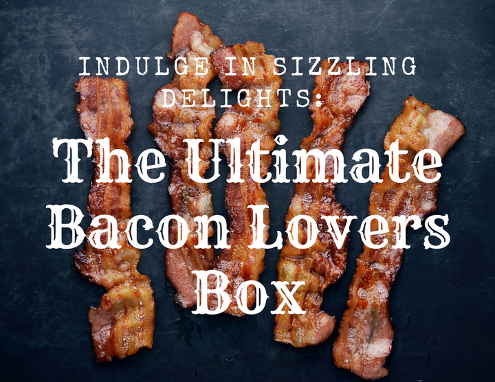 Bacon Lovers Box ~ Subscription